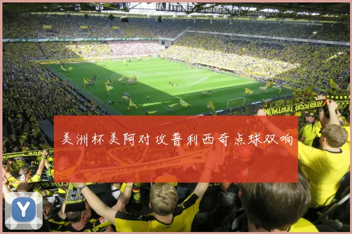 美洲杯美阿对攻普利西奇点球双响
