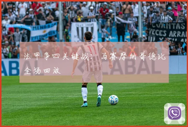 法甲争四关键战：马赛摩纳哥德比全场回放