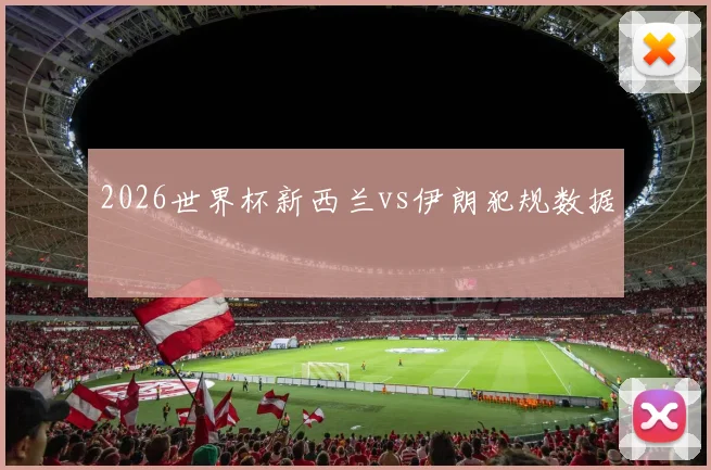 2026世界杯新西兰vs伊朗犯规数据