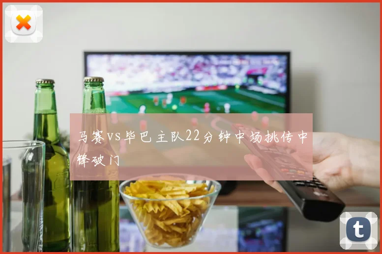 马赛vs毕巴主队22分钟中场挑传中锋破门