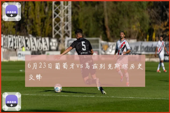6月23日葡萄牙vs乌兹别克斯坦历史交锋