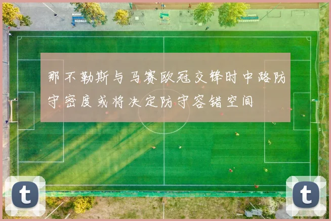 那不勒斯与马赛欧冠交锋时中路防守密度或将决定防守容错空间